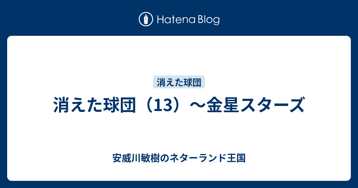 消えた球団（13）～金星スターズ - 安威川敏樹のネターランド王国