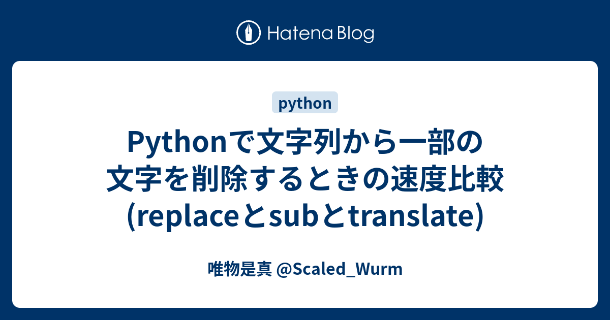 Pythonで文字列から一部の文字を削除するときの速度比較 Replaceとsubとtranslate 唯物是真 Scaled Wurm