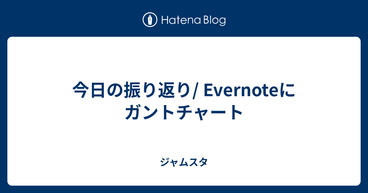 今日の振り返り/ Evernoteにガントチャート - ジャムスタ