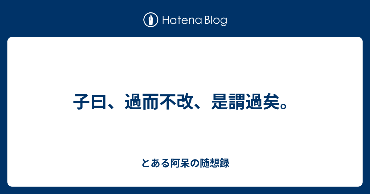 子曰、過而不改、是謂過矣。 - とある阿呆の随想録