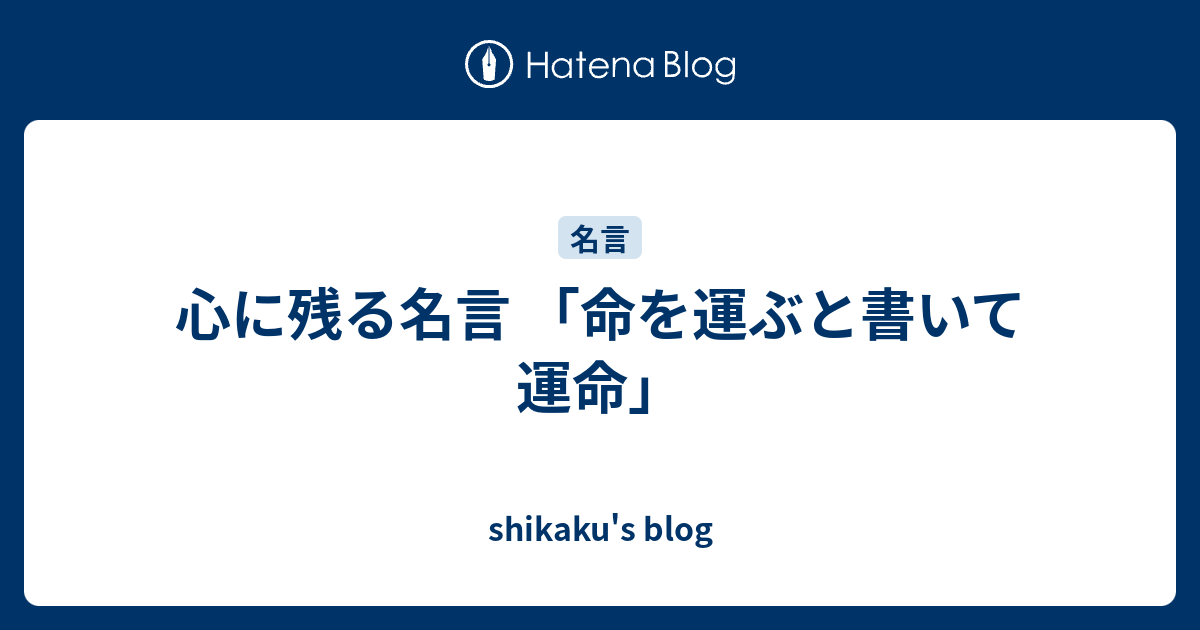 心に残る名言 命を運ぶと書いて運命 Shikaku S Blog