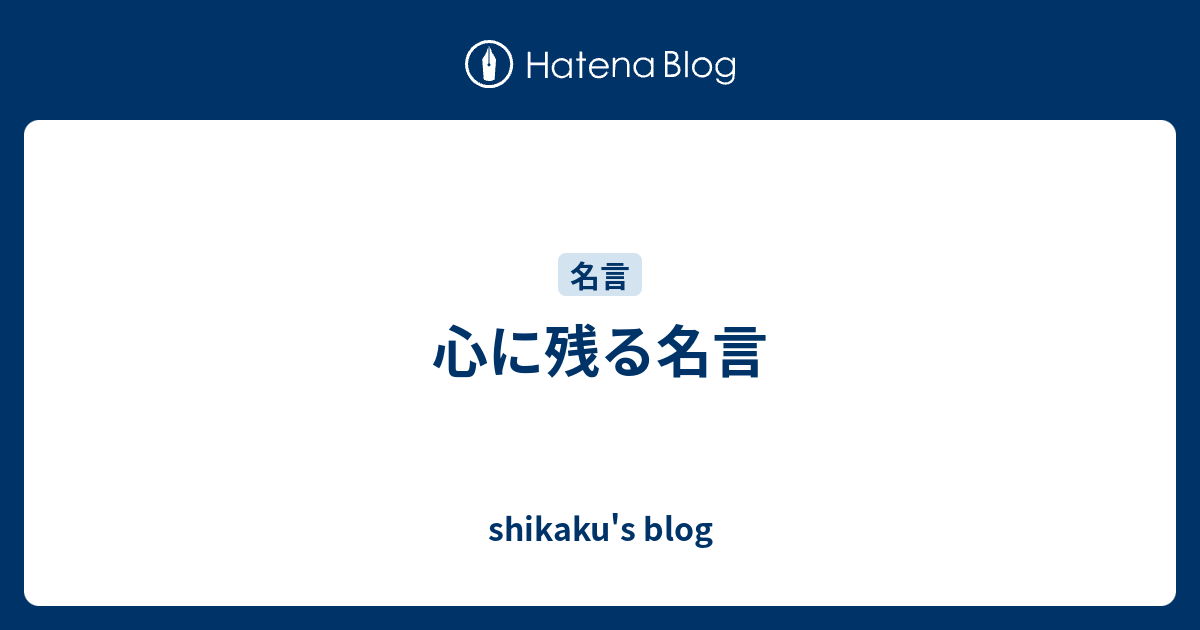 心に残る名言 Shikaku S Blog