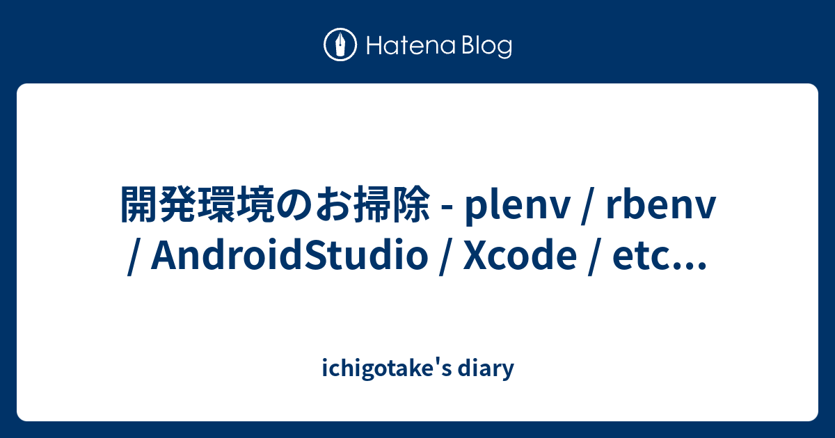 開発環境のお掃除 Plenv Rbenv Androidstudio Xcode Etc