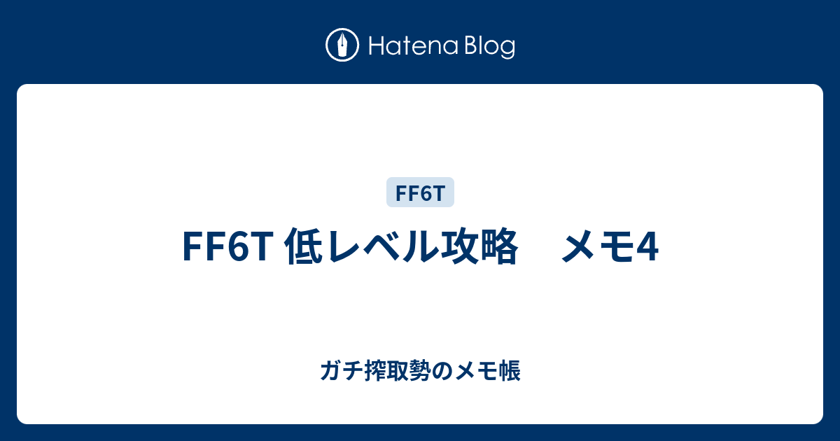 Ff6t 低レベル攻略 メモ4 ガチ搾取勢のメモ帳