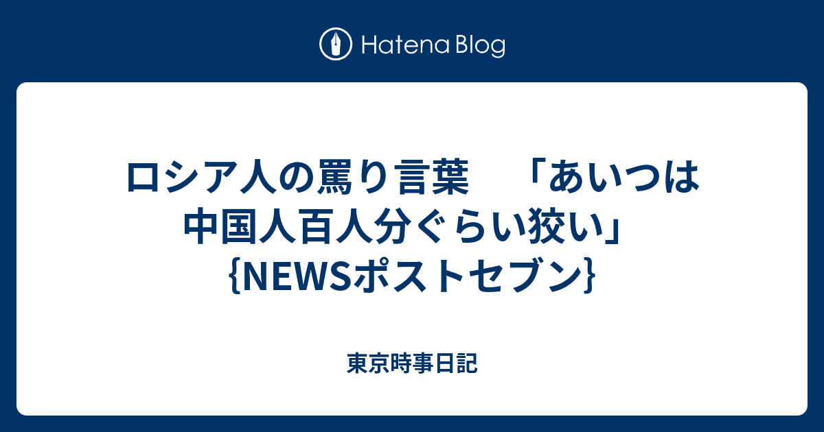 ロシア人の罵り言葉 あいつは中国人百人分ぐらい狡い Newsポストセブン 東京時事日記