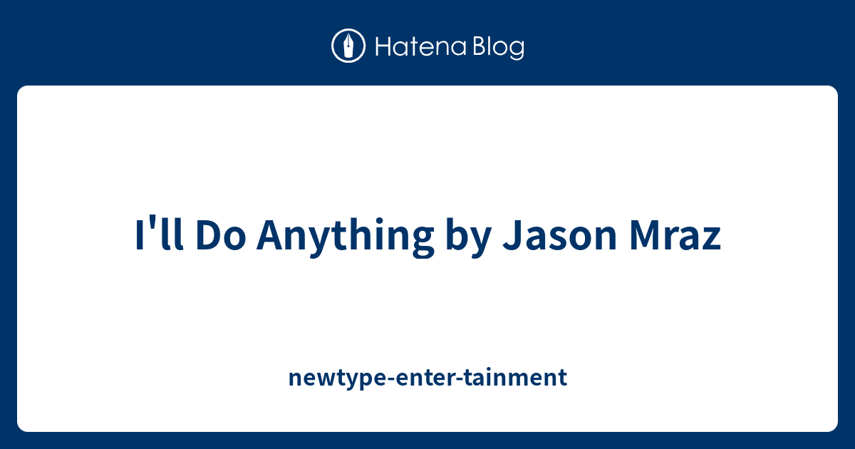 I'll Do Anything by Jason Mraz - newtype-enter-tainment