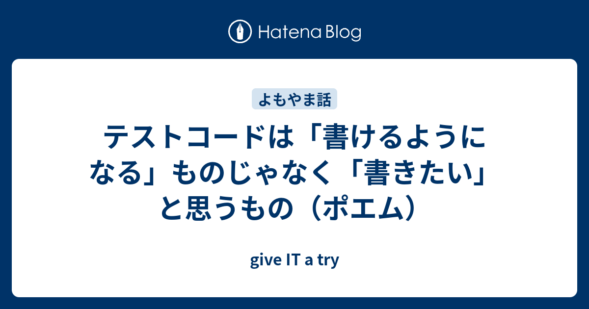 テストコードは 書けるようになる ものじゃなく 書きたい と思うもの ポエム Give It A Try