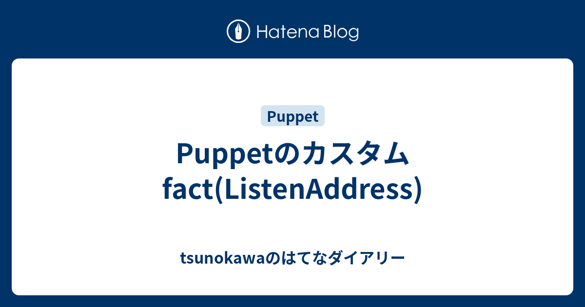Puppetのカスタムfact(ListenAddress) - tsunokawaのはてなダイアリー