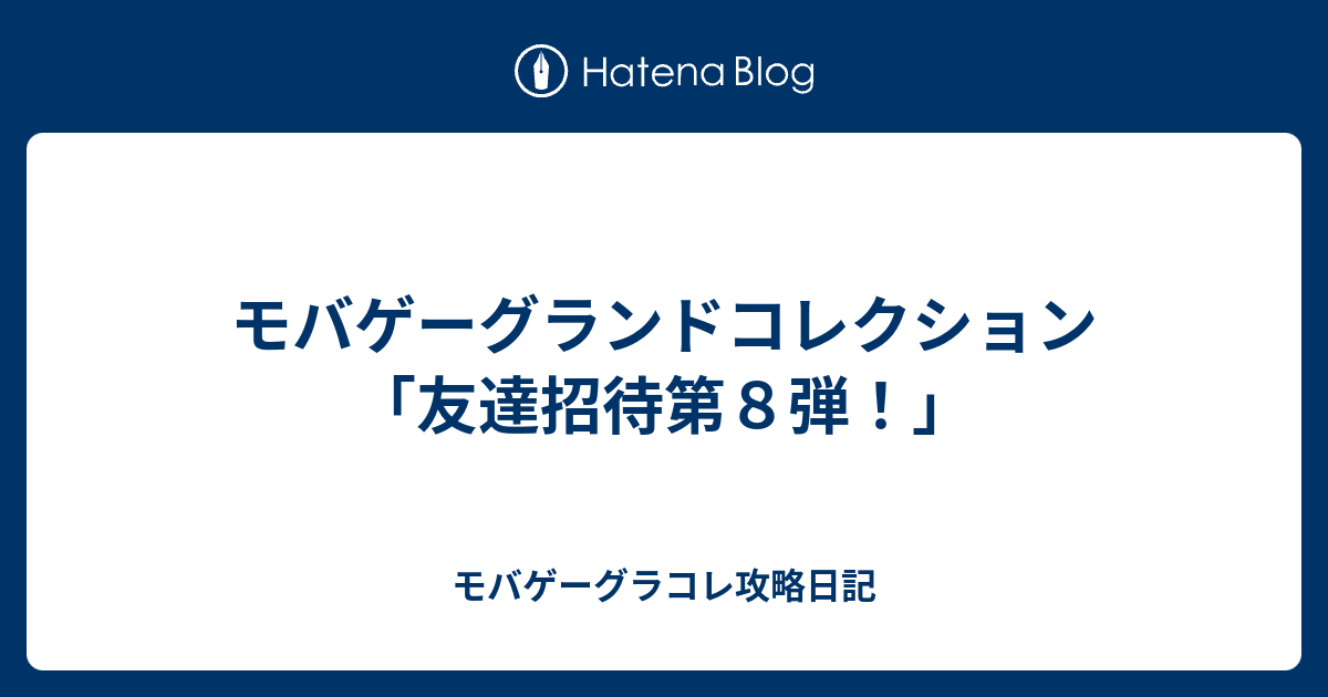 モバゲーグランドコレクション 友達招待第８弾 モバゲーグラコレ攻略日記