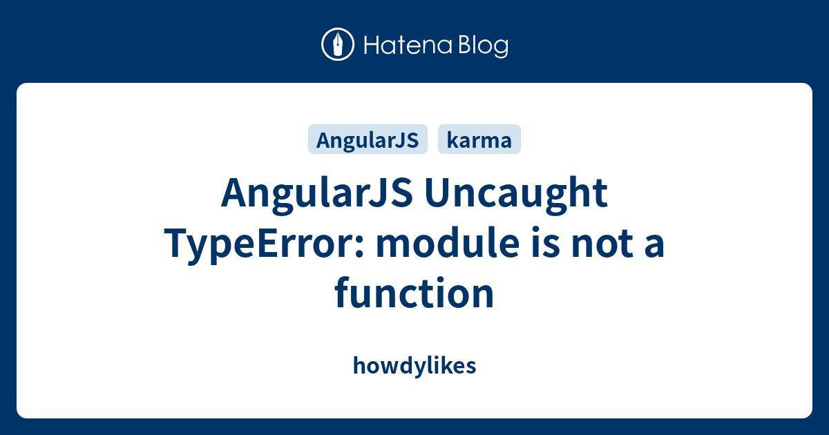 AngularJS Uncaught TypeError: Module Is Not A Function - Howdylikes