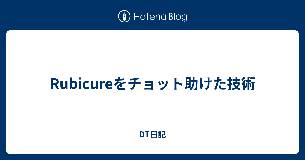 Rubicureをチョット助けた技術 Dt日記