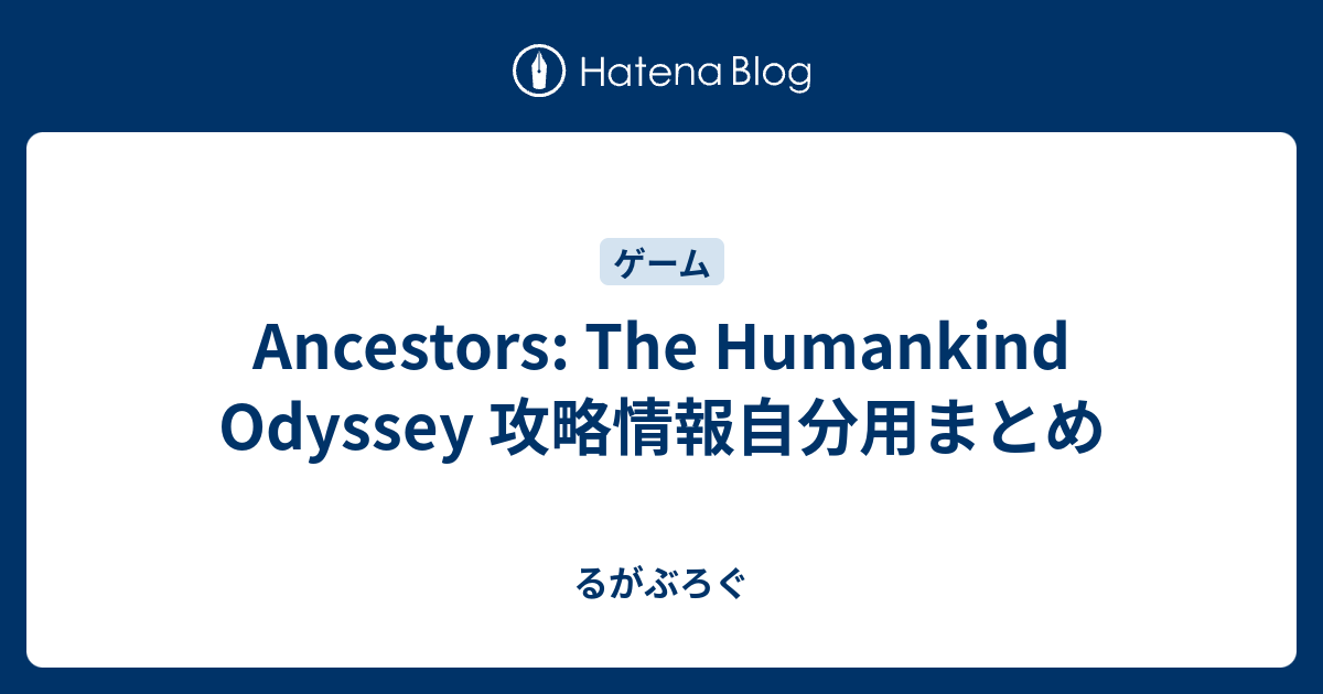 Ancestors The Humankind Odyssey 攻略情報自分用まとめ るがぶろぐ