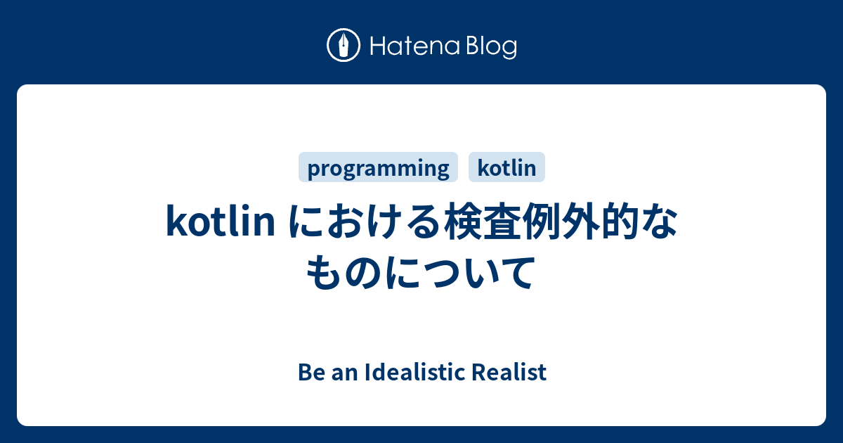 Kotlin における検査例外的なものについて Be An Idealistic Realist