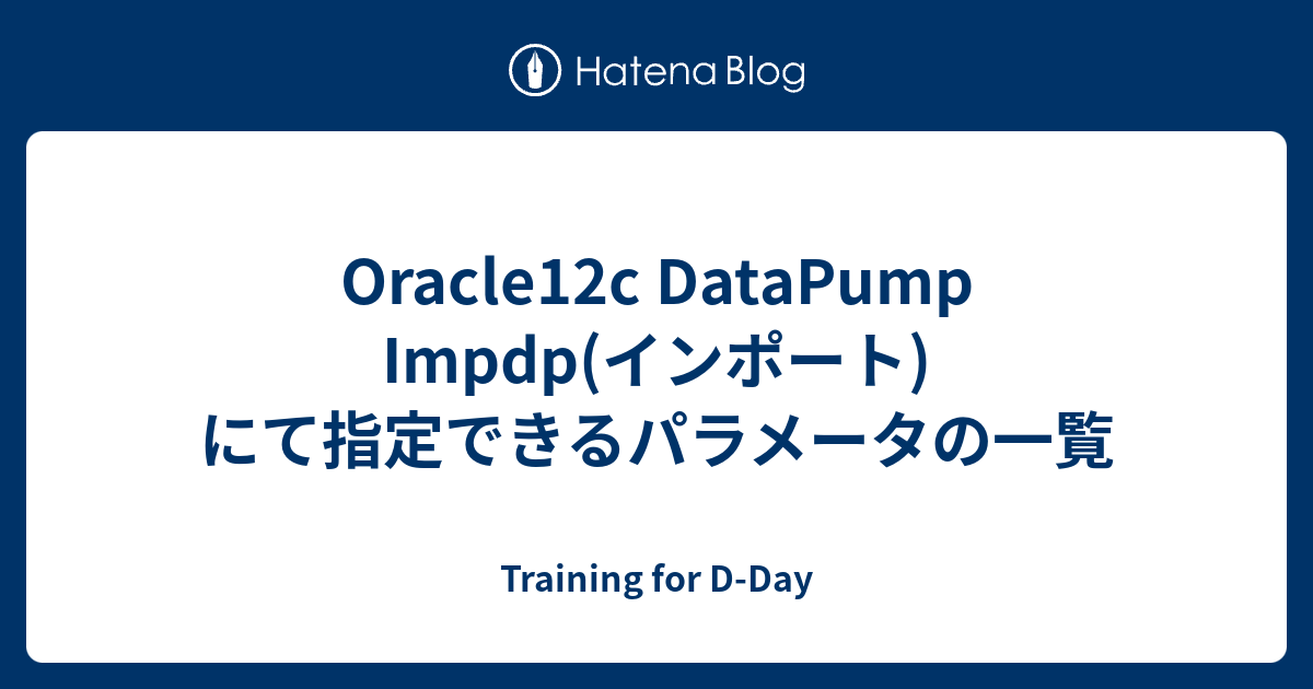 Oracle12c Datapump Impdp インポート にて指定できるパラメータの一覧 Training For D Day