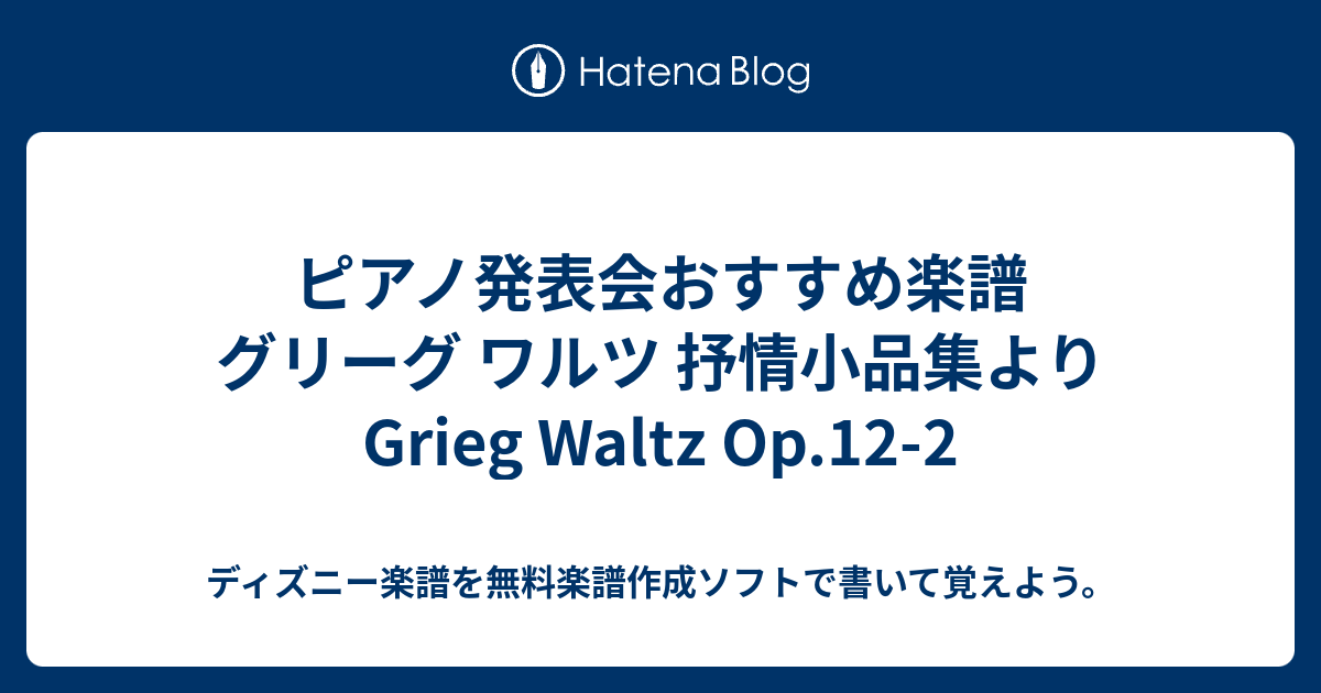 ピアノ発表会おすすめ楽譜 グリーグ ワルツ 抒情小品集より Grieg Waltz Op 12 2 ディズニー楽譜を無料楽譜 作成ソフトで書いて覚えよう