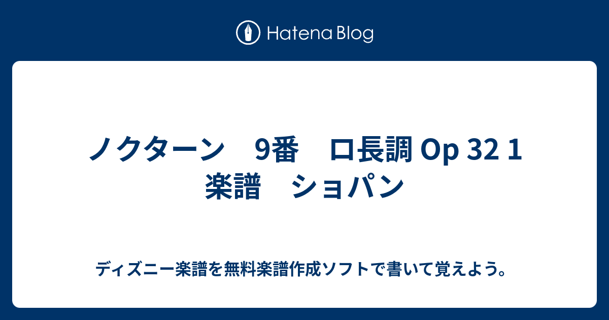 ノクターン 9番 ロ長調 Op 32 1 楽譜 ショパン ディズニー楽譜を無料楽譜作成ソフトで書いて覚えよう