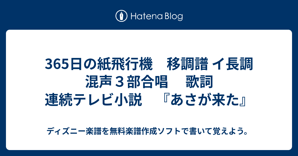 365日の紙飛行機 移調譜 イ長調 混声３部合唱 歌詞 連続テレビ小説 あさが来た ディズニー楽譜を無料楽譜作成ソフトで書いて覚えよう