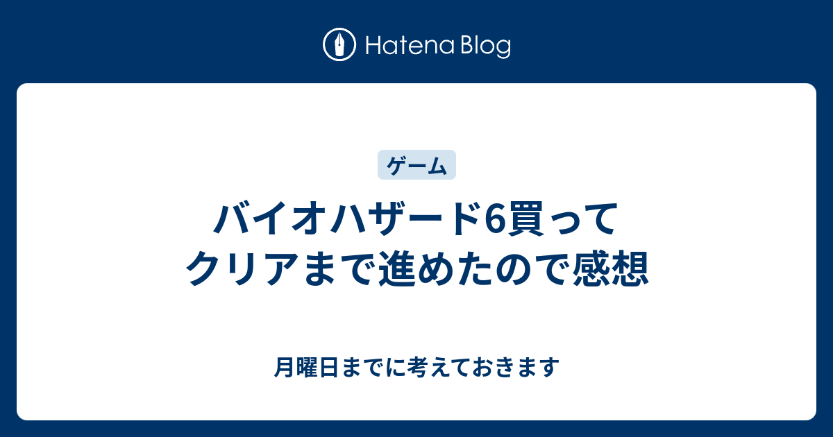 バイオハザード6買ってクリアまで進めたので感想 月曜日までに考えておきます