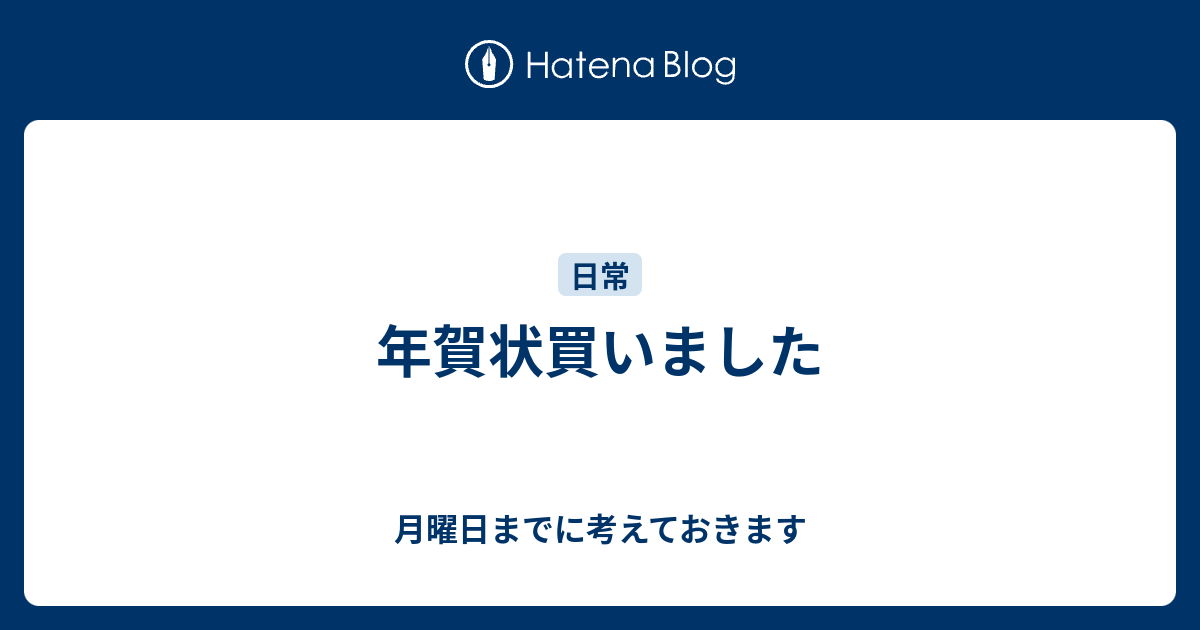 年賀状買いました 月曜日までに考えておきます