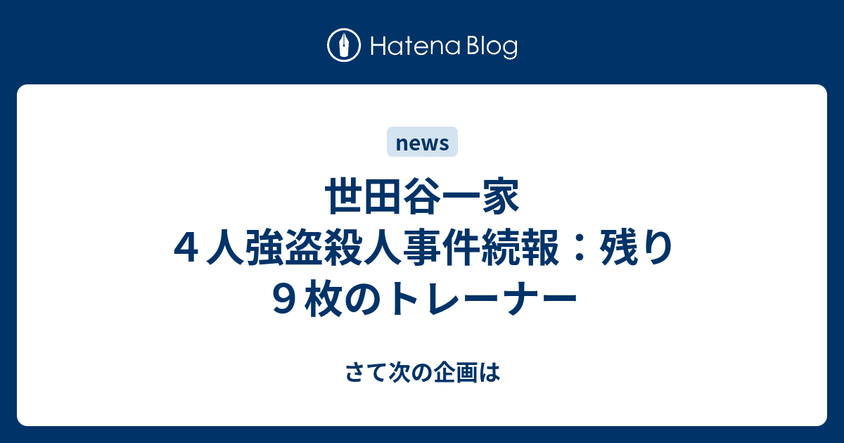 世田谷一家４人強盗殺人事件続報 残り９枚のトレーナー さて次の企画は