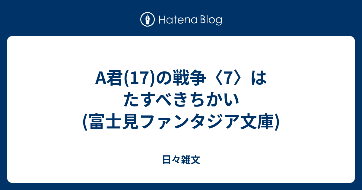 A君 17 の戦争 7 はたすべきちかい 富士見ファンタジア文庫 日々雑文