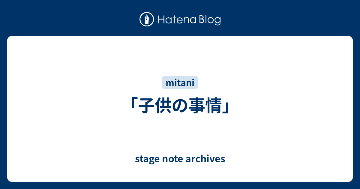 子供の事情 Stage Note Archives