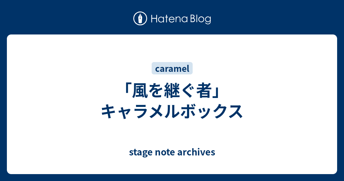 「風を継ぐ者」 キャラメルボックス Stage Note Archives