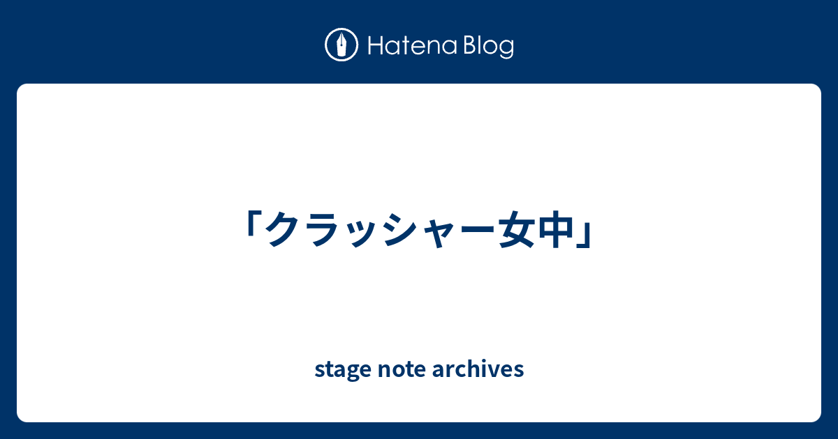 クラッシャー女中 Stage Note Archive