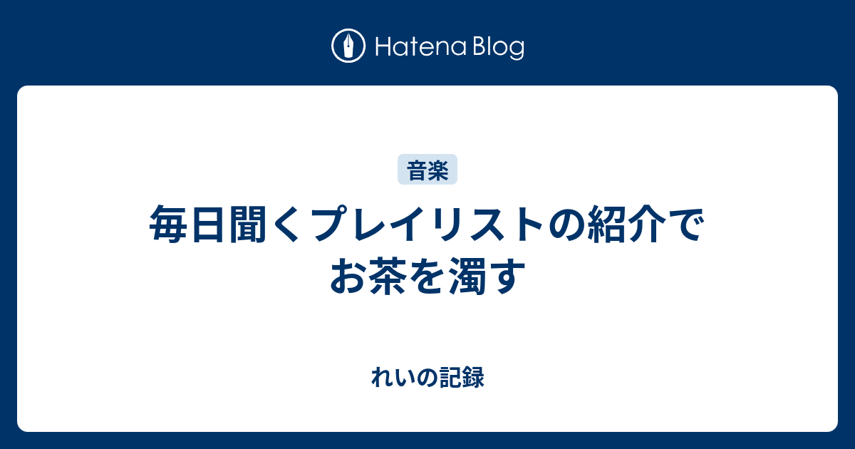 毎日聞くプレイリストの紹介でお茶を濁す れいの記録