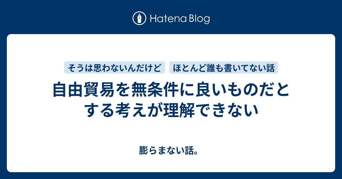 膨らまない話。  自由貿易を無条件に良いものだとする考えが理解できない