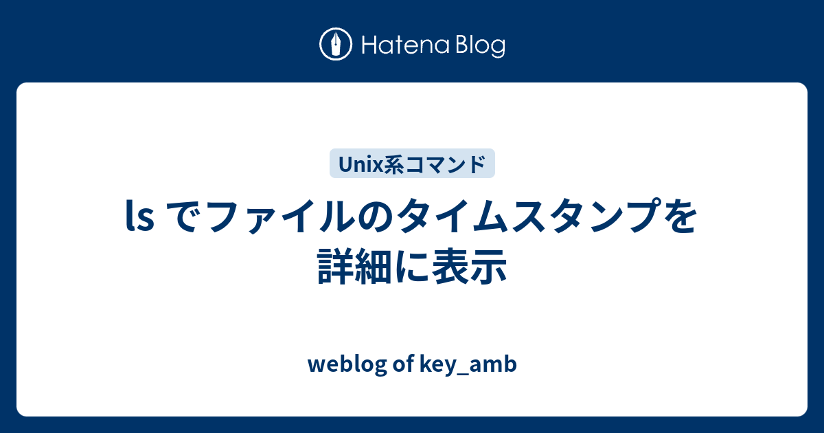 Ls でファイルのタイムスタンプを詳細に表示 Weblog Of Key Amb