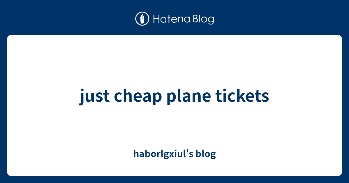 just cheap plane tickets haborlgxiul's blog