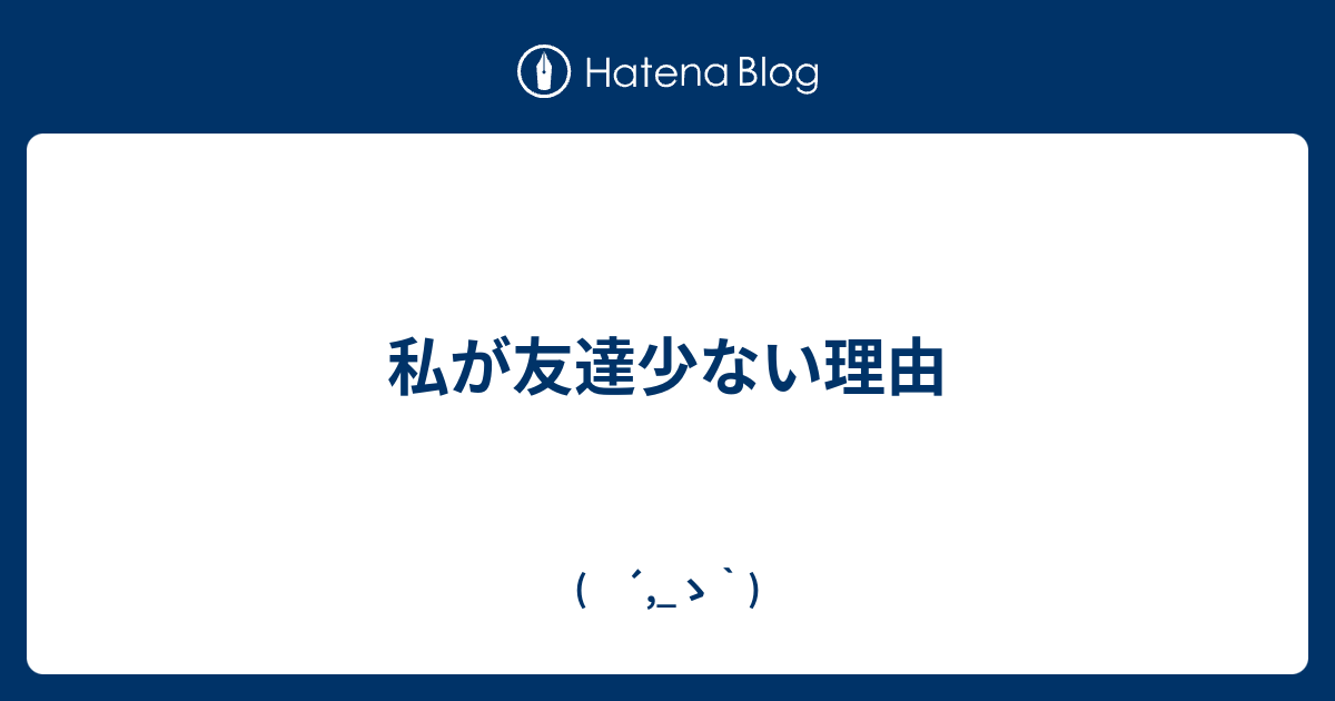 私が友達少ない理由 ゝ