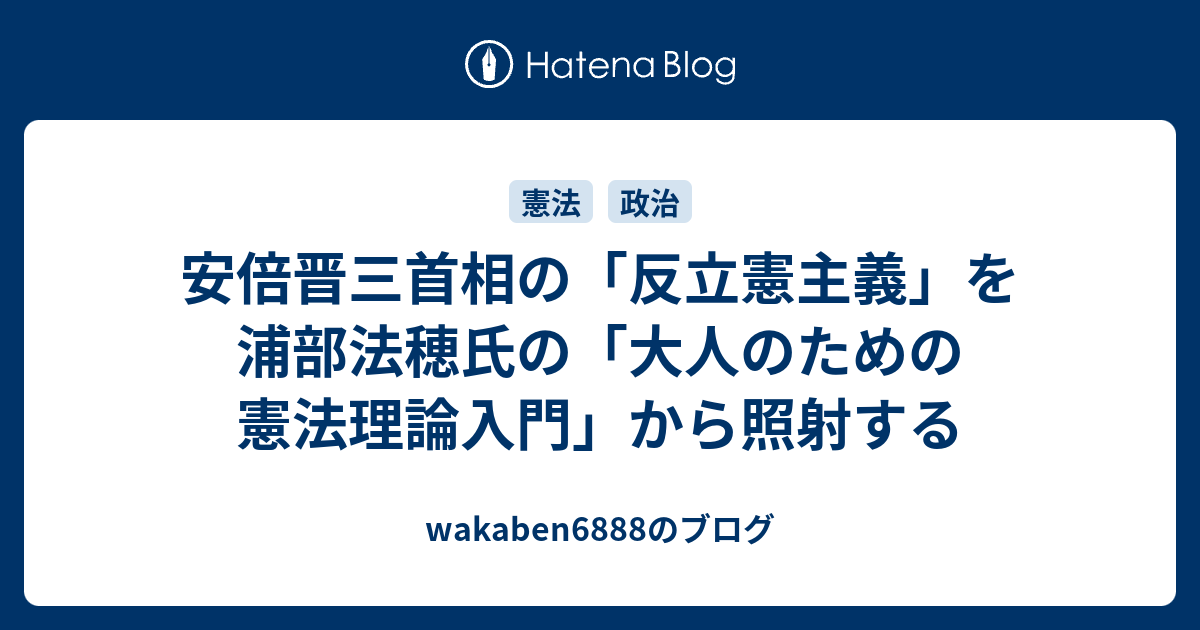 安倍晋三首相の 反立憲主義 を浦部法穂氏の 大人のための憲法理論入門 から照射する Wakaben6888のブログ