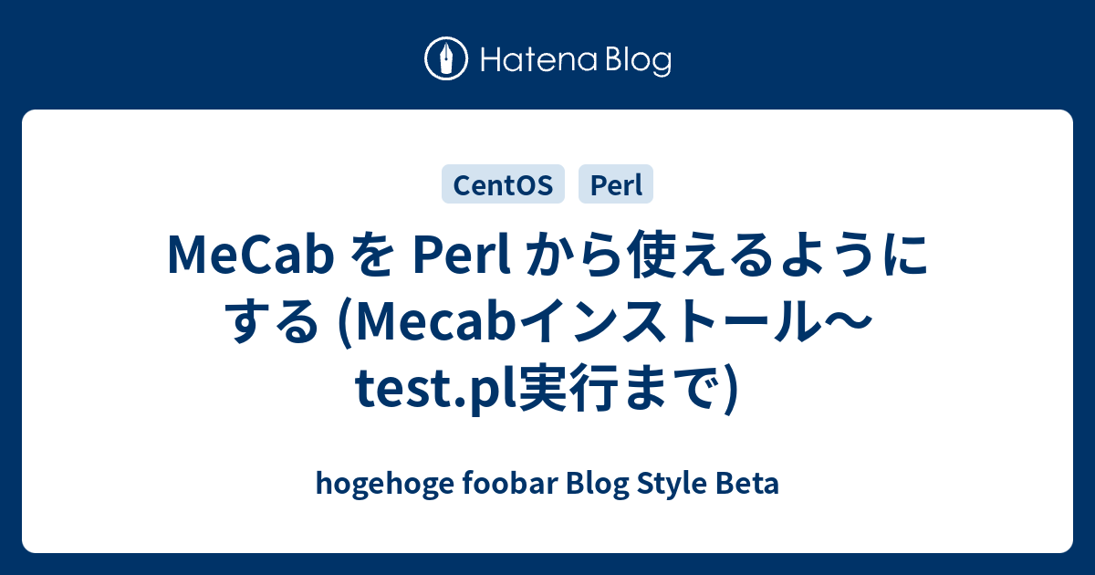 Mecab を Perl から使えるようにする Mecabインストール Test Pl実行まで Hogehoge Foobar Blog Style Beta