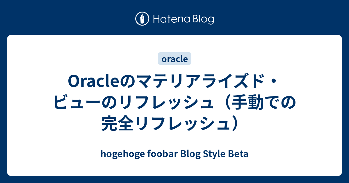 Oracleのマテリアライズド・ビューのリフレッシュ（手動での完全リフレッシュ） hogehoge foobar Blog Style Beta