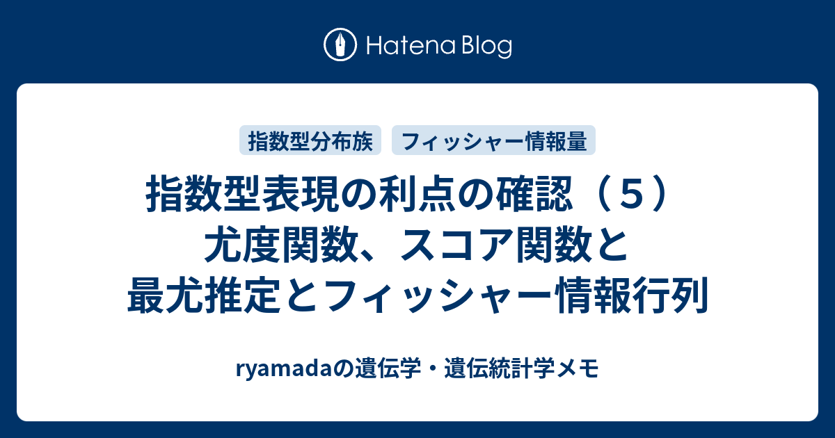 ryamadaの遺伝学・遺伝統計学メモ  指数型表現の利点の確認（５）尤度関数、スコア関数と最尤推定とフィッシャー情報行列