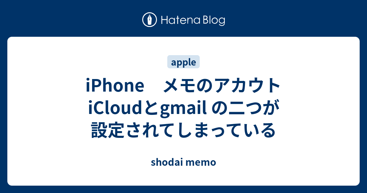 Iphone メモのアカウト Icloudとgmail の二つが設定されてしまっている Shodai Memo