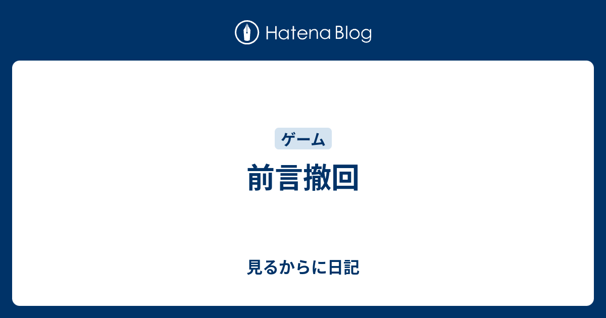 前言撤回 - 見るからに日記