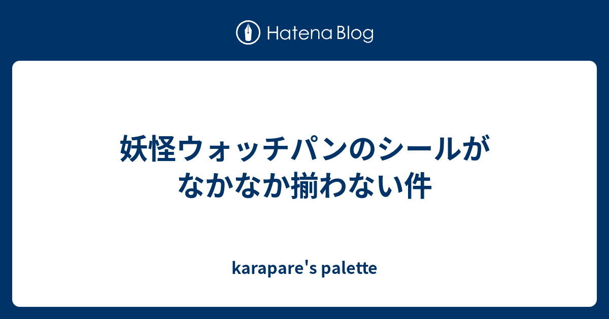 妖怪ウォッチパンのシールがなかなか揃わない件 Karapare S Palette