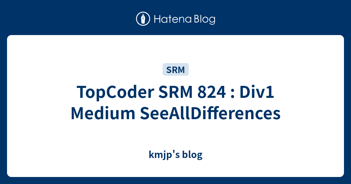 TopCoder SRM 824 : Div1 Medium SeeAllDifferences - kmjp's blog