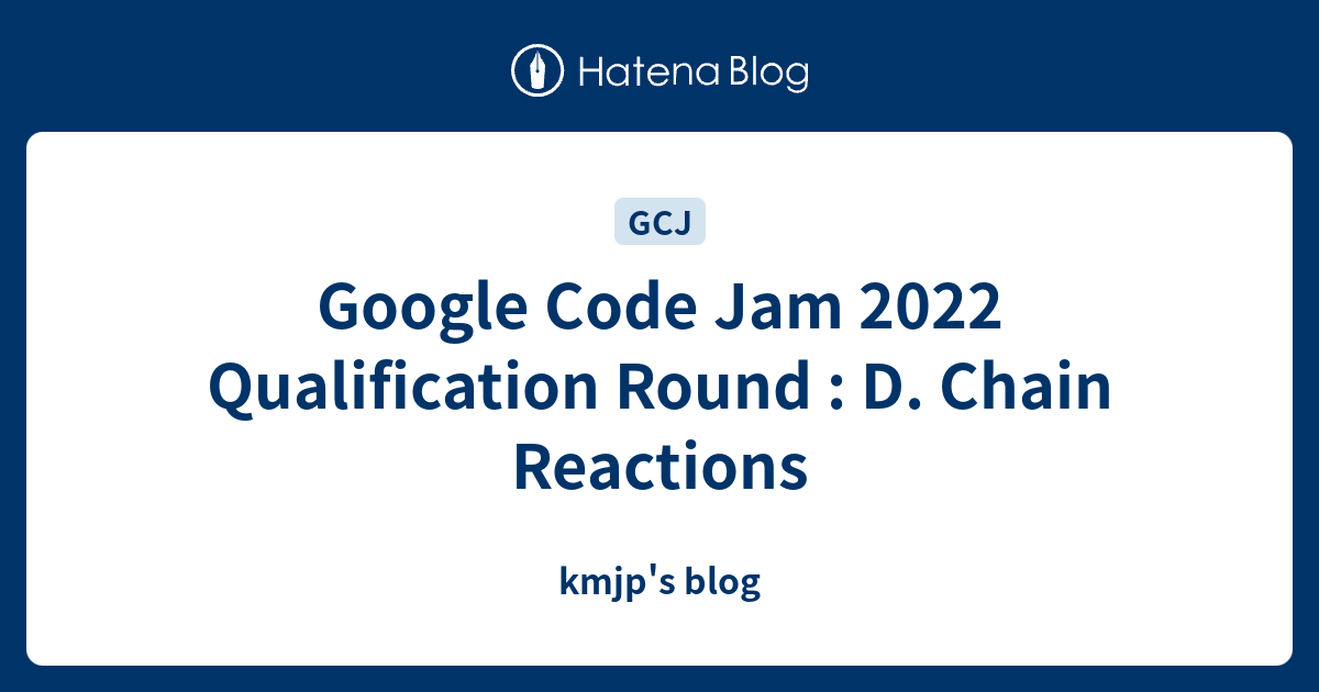 Google Code Jam 2022 Qualification Round : D. Chain Reactions - kmjp's blog
