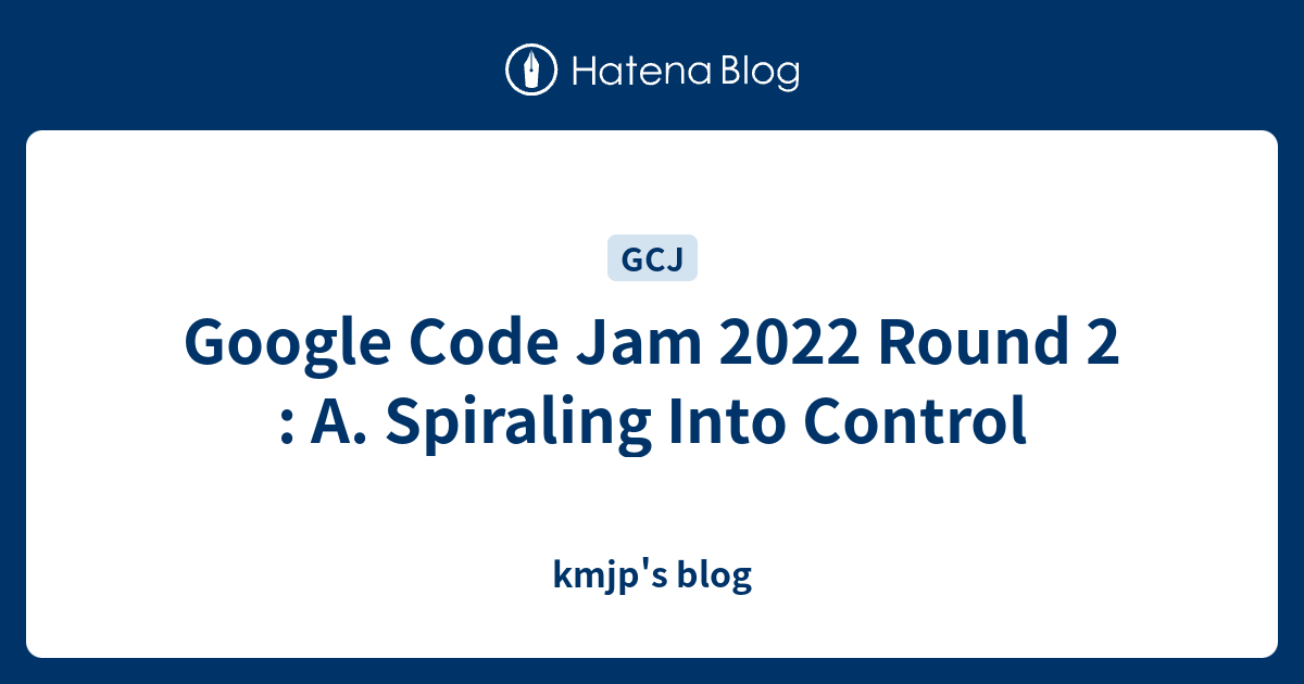 Google Code Jam 2022 Round 2 : A. Spiraling Into Control - kmjp's blog