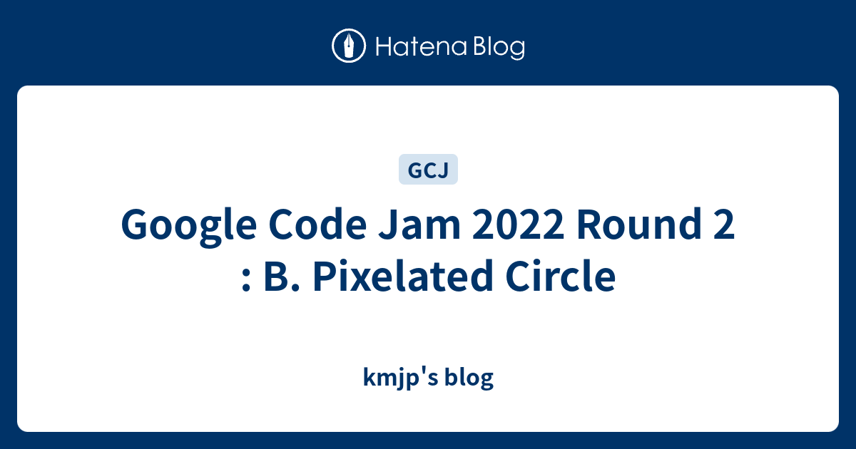 Google Code Jam 2022 Round 2 : B. Pixelated Circle - kmjp's blog