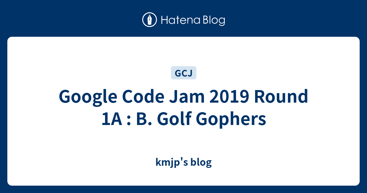 Google Code Jam 2019 Round 1A : B. Golf Gophers - kmjp's blog