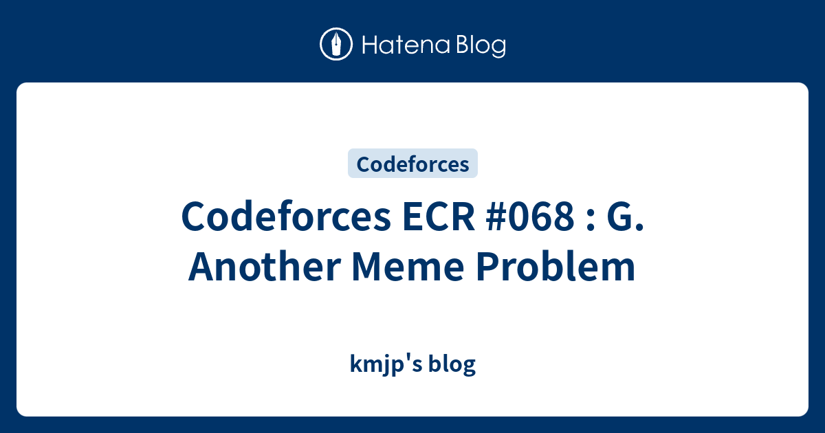 Codeforces ECR #068 : G. Another Meme Problem - Kmjp's Blog