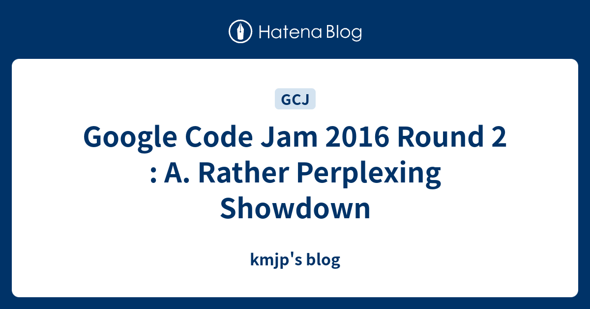 Google Code Jam 2016 Round 2 A. Rather Perplexing Showdown kmjp's blog