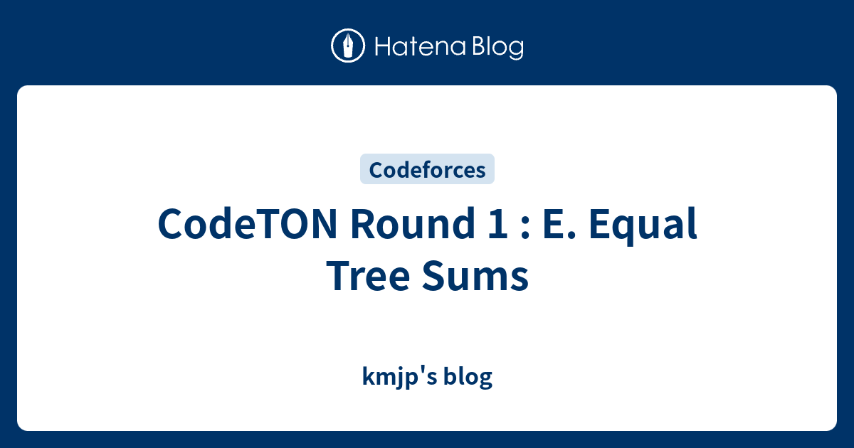 CodeTON Round 1 : E. Equal Tree Sums - Kmjp's Blog