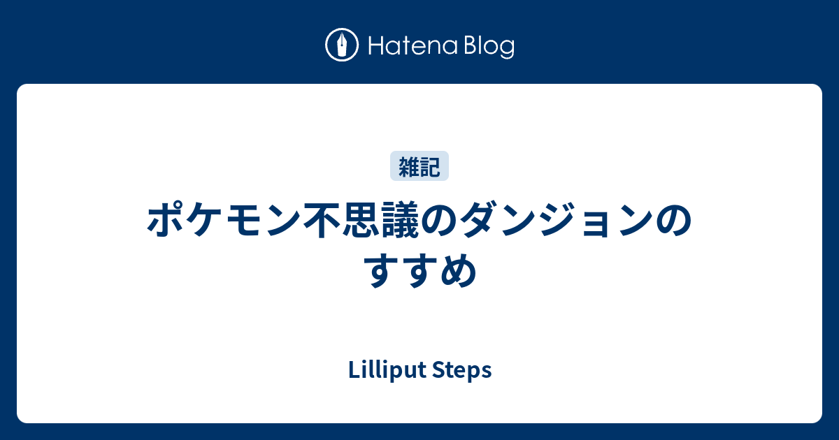 ポケモン不思議のダンジョンのすすめ Lilliput Steps