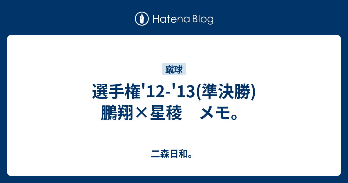 選手権 12 13 準決勝 鵬翔 星稜 メモ 二森日和